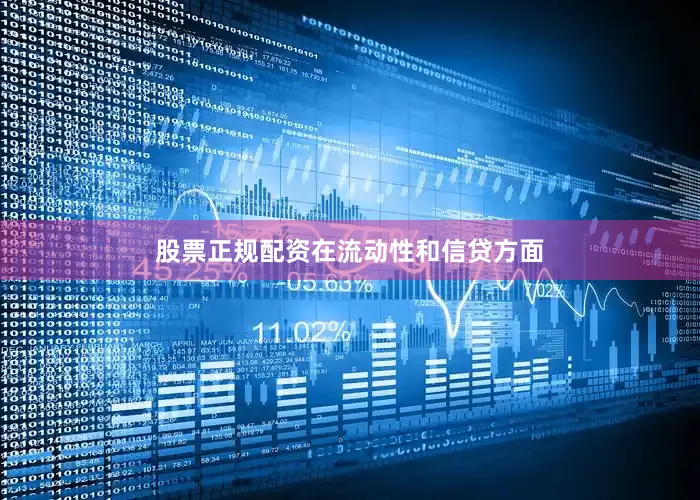 股票正规配资　　在流动性和信贷方面