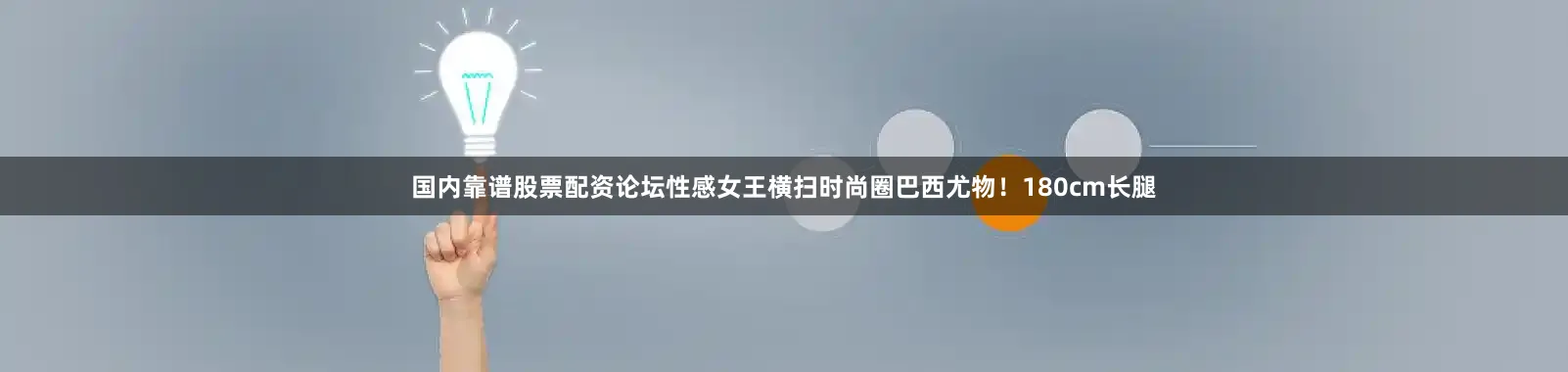 国内靠谱股票配资论坛性感女王横扫时尚圈巴西尤物！180cm长腿